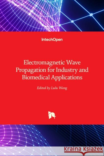 Electromagnetic Wave Propagation for Industry and Biomedical Applications Lulu Wang 9781839685811