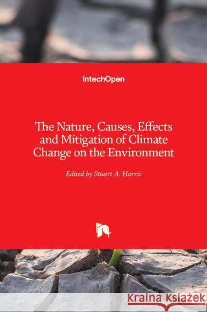 The Nature, Causes, Effects and Mitigation of Climate Change on the Environment Stuart Harris 9781839686115