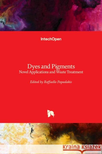 Dyes and Pigments: Novel Applications and Waste Treatment Raffaello Papadakis 9781839686146