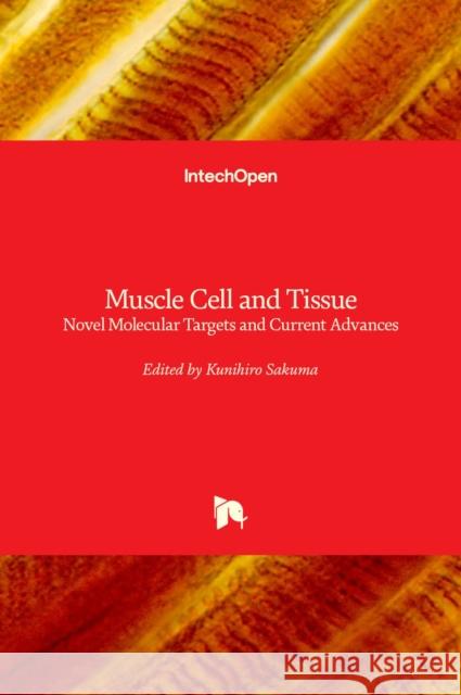 Muscle Cell and Tissue: Novel Molecular Targets and Current Advances Kunihiro Sakuma Nobuo Morotomi 9781839686504