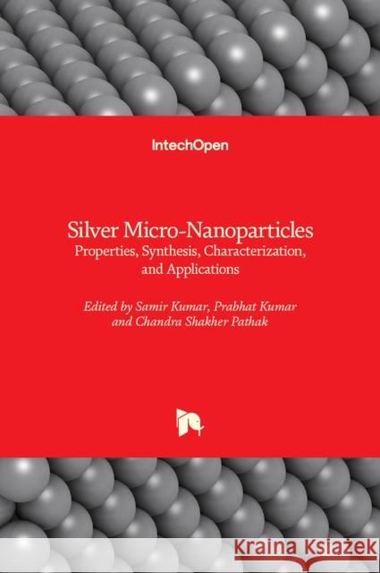 Silver Micro-Nanoparticles: Properties, Synthesis, Characterization, and Applications Samir Kumar Prabhat Kumar Chandra Shakher Pathak 9781839686597 Intechopen