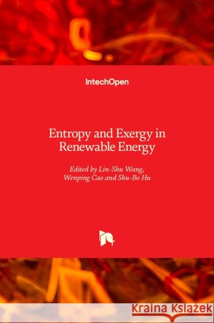 Entropy and Exergy in Renewable Energy Wenping Cao Lin-Shu Wang Shubo Hu 9781839686627 Intechopen
