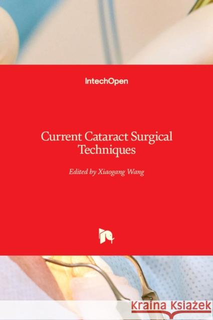 Current Cataract Surgical Techniques Xiaogang Wang 9781839686740 Intechopen