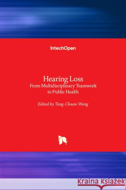Hearing Loss: From Multidisciplinary Teamwork to Public Health Tang-Chuan Wang 9781839686771