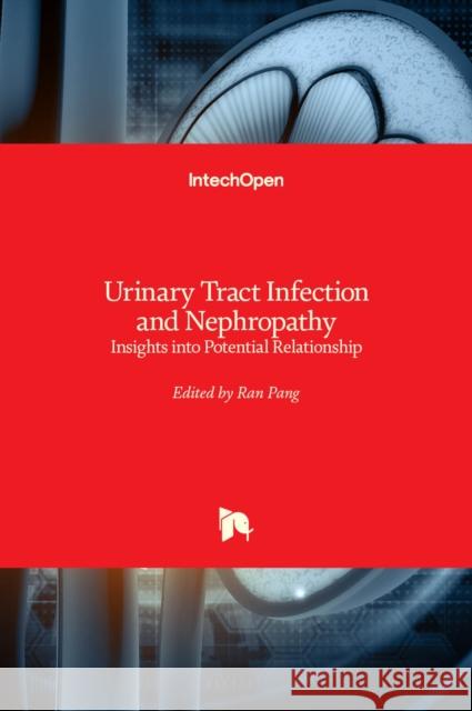 Urinary Tract Infection and Nephropathy: Insights into Potential Relationship Ran Pang 9781839686832 Intechopen