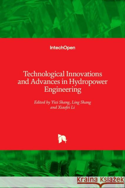 Technological Innovations and Advances in Hydropower Engineering Yizi Shang Ling Shang Xiaofei Li 9781839689147 Intechopen