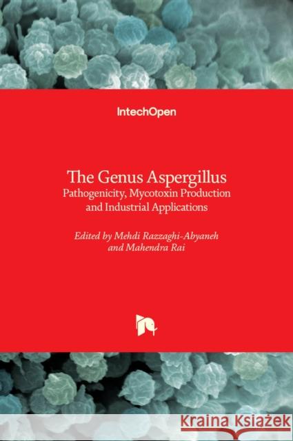 The Genus Aspergillus: Pathogenicity, Mycotoxin Production and Industrial Applications Mehdi Razzaghi-Abyaneh, Mahendra Rai 9781839689291