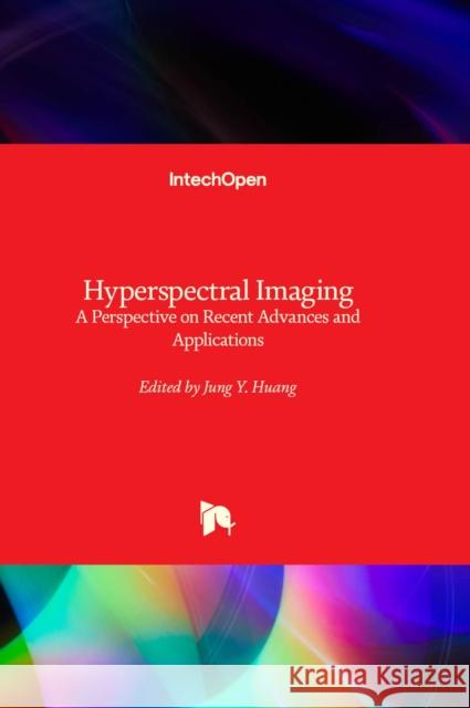 Hyperspectral Imaging: A Perspective on Recent Advances and Applications Jung Y. Huang 9781839690938