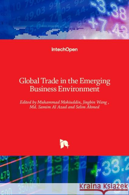 Global Trade in the Emerging Business Environment Muhammad Mohiuddin Jingbin Wang MD Al Azad 9781839691461