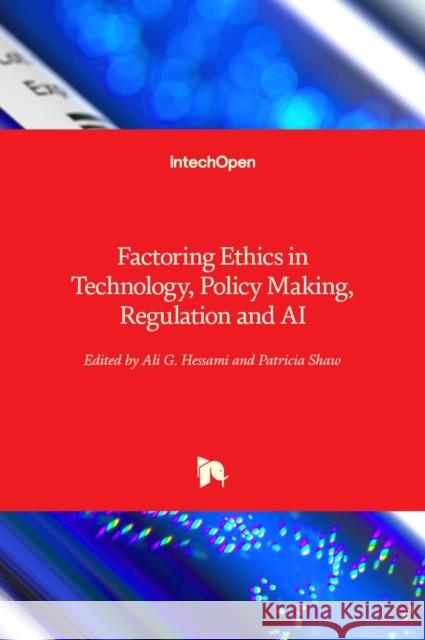 Factoring Ethics in Technology, Policy Making, Regulation and AI Ali G. Hessami Patricia Shaw 9781839691607 Intechopen