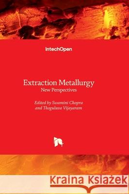 Extraction Metallurgy - New Perspectives Swamini Chopra Thoguluva Vijayaram 9781839692628