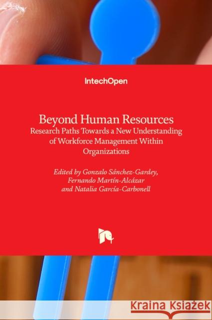 Beyond Human Resources: Research Paths Towards a New Understanding of Workforce Management Within Organizations S Fernando Mart 9781839692727
