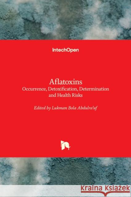 Aflatoxins: Occurrence, Detoxification, Determination and Health Risks Lukman Abdulra`uf 9781839693038 Intechopen
