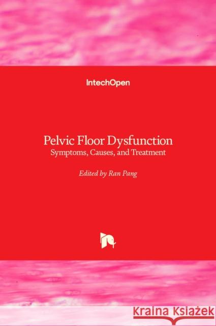 Pelvic Floor Dysfunction: Symptoms, Causes, and Treatment Ran Pang 9781839693618 Intechopen