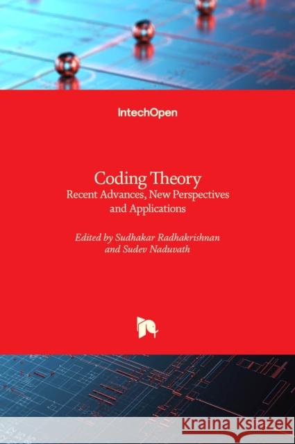 Coding Theory: Recent Advances, New Perspectives and Applications Sudhakar Radhakrishnan, Sudev Naduvath 9781839694097