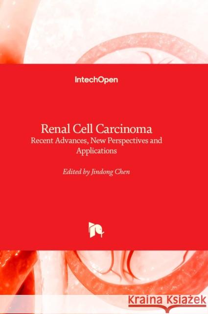 Renal Cell Carcinoma: Recent Advances, New Perspectives and Applications Jindong Chen 9781839694691