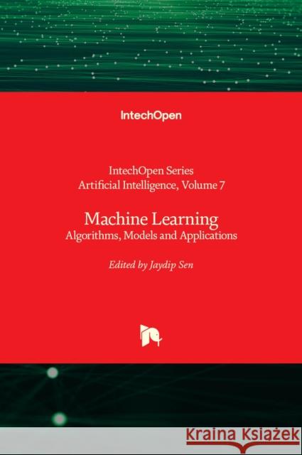 Machine Learning: Algorithms, Models and Applications Jaydip Sen 9781839694844