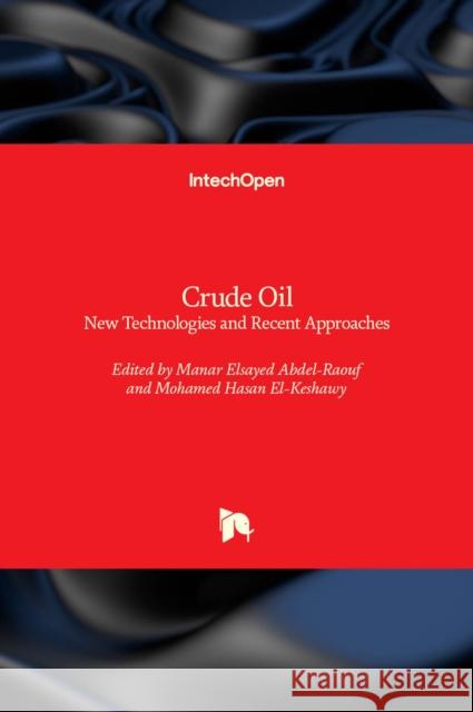 Crude Oil: New Technologies and Recent Approaches Manar Elsayed Abdel-Raouf Mohamed Hasan El-Keshawy  9781839695322