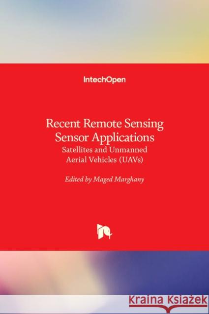 Recent Remote Sensing Sensor Applications: Satellites and Unmanned Aerial Vehicles (UAVs) Maged Marghany 9781839695445 Intechopen