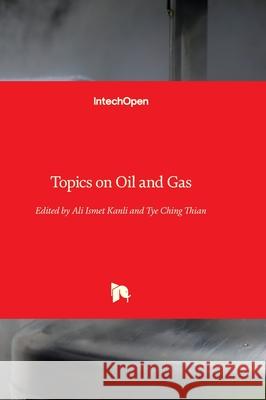 Topics on Oil and Gas Ali Ismet Kanlı Tye Ching Thian 9781839696626 Intechopen