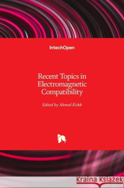 Recent Topics in Electromagnetic Compatibility Ahmed Kishk 9781839696688