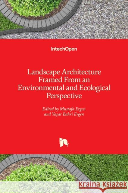 Landscape Architecture Framed from an Environmental and Ecological Perspective Mustafa Ergen Yasar Ergen  9781839696985 Intechopen