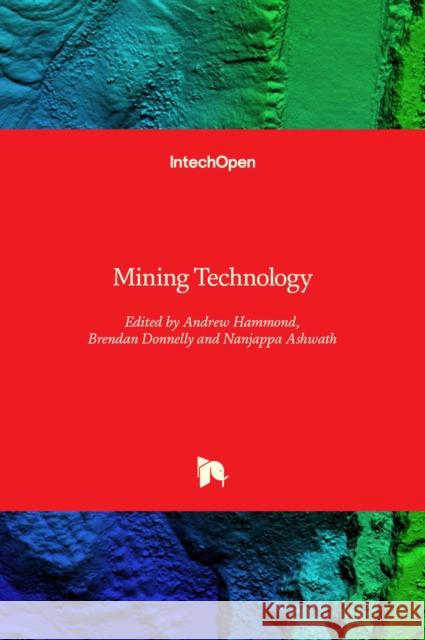 Mining Technology Andrew Hammond, Brendan Donnelly, Nanjappa Ashwath 9781839697616 IntechOpen