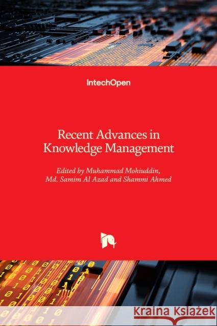 Recent Advances in Knowledge Management Muhammad Mohiuddin MD A Shammi Ahmed 9781839699429 Intechopen