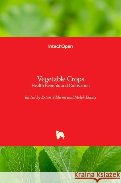 Vegetable Crops: Health Benefits and Cultivation Ertan Yildirim Melek Ekinci  9781839699481 Intechopen