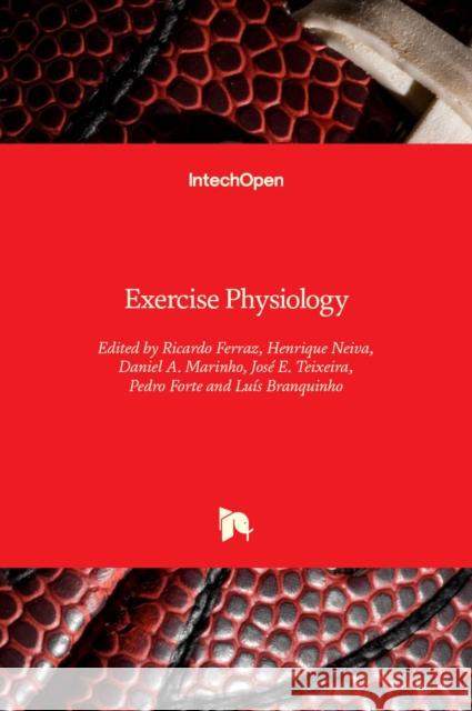 Exercise Physiology Ricardo Ferraz, Henrique Neiva, Daniel A. Marinho, José E. Teixeira, Pedro Forte, Luís Branquinho 9781839699511
