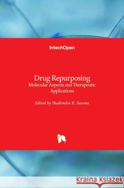Drug Repurposing: Molecular Aspects and Therapeutic Applications Shailendra K. Saxena 9781839699573