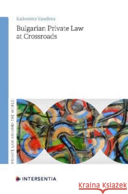 Bulgarian Private Law at Crossroads: Volume 1 Vassileva, Radosveta 9781839702051 Intersentia Ltd