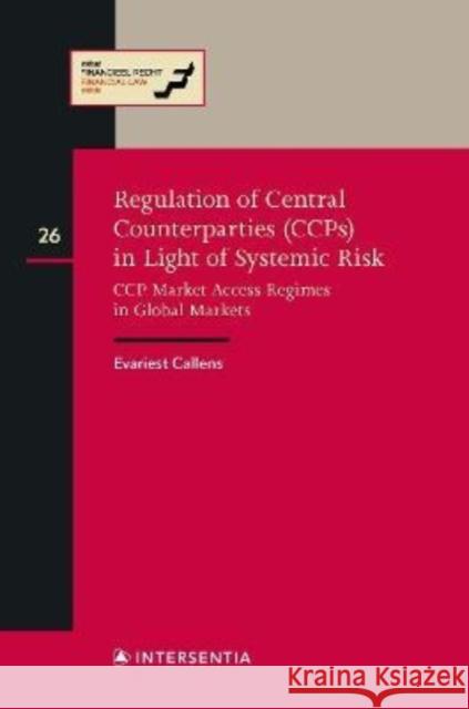 Regulation of Central Counterparties (Ccps) in Light of Systemic Risk: CCP Market Access Regimes in Global Marketsvolume 26 Callens, Evariest 9781839702402