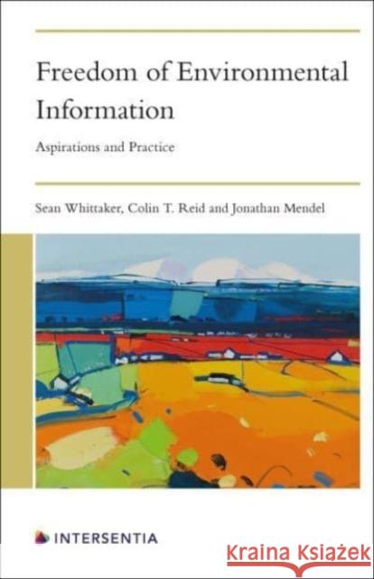 Freedom of Environmental Information: Aspirations and Practice Sean Whittaker Colin T. Reid Jonathan Mendel 9781839702853