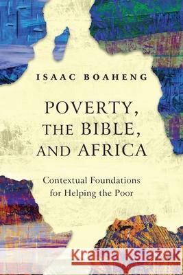 Poverty, the Bible, and Africa: Contextual Foundations for Helping the Poor Isaac Boaheng 9781839730337 Langham Publishing