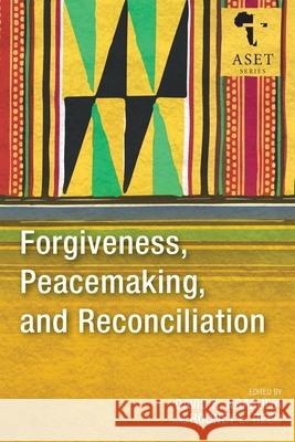 Forgiveness, Peacemaking, and Reconciliation David K. Ngaruiya, Rodney L. Reed 9781839730535