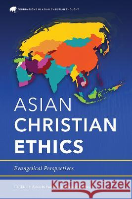Asian Christian Ethics: Evangelical Perspectives Aldrin M. Peñamora, Bernard K. Wong 9781839730740