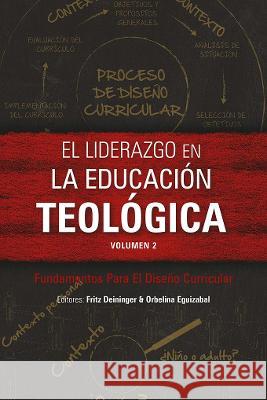 El liderazgo en la educación teológica, volumen 2: Fundamentos Para El Diseño Curricular Fritz Deininger, Orbelina Eguizabal 9781839730832 Langham Publishing