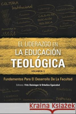 El Liderazgo en la educación teológica, volumen 3: Fundamentos para el desarrollo docente: 3 Fritz Deininger, Orbelina Eguizabal 9781839730849 Langham Publishing