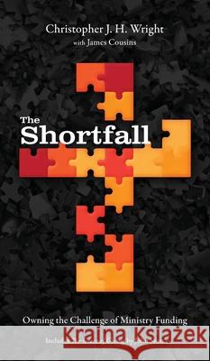 The Shortfall: Owning the Challenge of Ministry Funding Christopher J.H. Wright, James Cousins 9781839730955 Langham Publishing