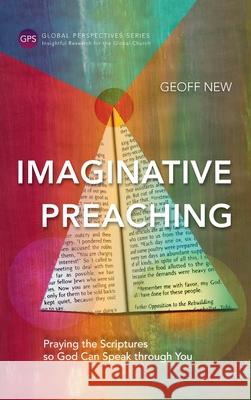 Imaginative Preaching: Praying the Scriptures so God can Speak through You Geoff New 9781839731419