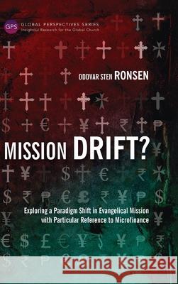 Mission Drift?: Exploring a Paradigm Shift in Evangelical Mission with Particular Reference to Microfinance Oddvar Sten Ronsen 9781839731457 Langham Global Library
