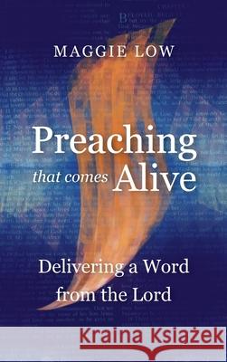 Preaching That Comes Alive: Delivering a Word from the Lord Maggie Low 9781839731525 Langham Global Library
