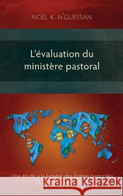 L'évaluation du ministère pastoral: Une étude à la lumière des Épîtres pastorales Noël K N'Guessan 9781839731549 Langham Monographs