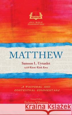 Matthew: A Pastoral and Contextual Commentary Samson L Uytanlet, Kiem-Kiok Kwa 9781839731600