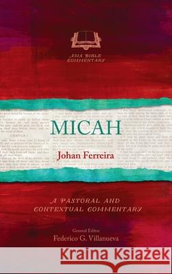 Micah: A Pastoral and Contextual Commentary Johan Ferreira 9781839731686