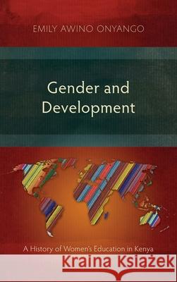 Gender and Development: A History of Women's Education in Kenya Emily Awino Onyango 9781839731808 Langham Monographs