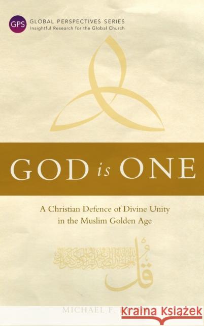 God Is One: A Christian Defence of Divine Unity in the Muslim Golden Age Michael F Kuhn 9781839731884 Langham Global Library