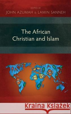 The African Christian and Islam John Azumah, Lamin Sanneh 9781839731907
