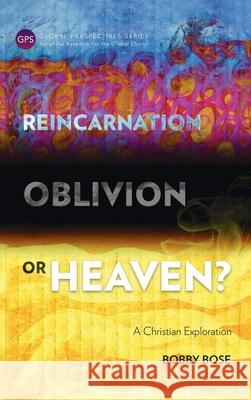 Reincarnation, Oblivion or Heaven?: A Christian Exploration Bobby Bose 9781839731938